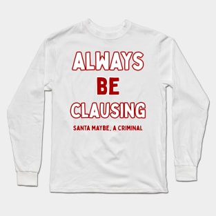 Always Be Clausing Long Sleeve T-Shirt